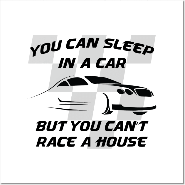 You can sleep in a car but you can't race a house Wall Art by ddesing